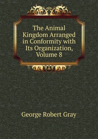 The Animal Kingdom Arranged in Conformity with Its Organization, Volume 8