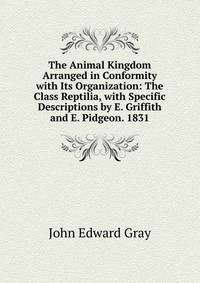 The Animal Kingdom Arranged in Conformity with Its Organization: The Class Reptilia, with Specific Descriptions by E. Griffith and E. Pidgeon. 1831