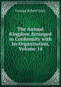 The Animal Kingdom Arranged in Conformity with Its Organization, Volume 14