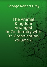 The Animal Kingdom Arranged in Conformity with Its Organization, Volume 6