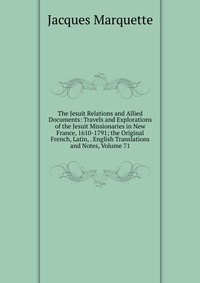 The Jesuit Relations and Allied Documents: Travels and Explorations of the Jesuit Missionaries in New France, 1610-1791; the Original French, Latin, . English Translations and Notes, Volume 7