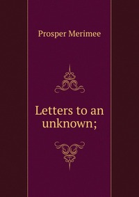 Letters to an unknown;