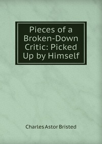 Pieces of a Broken-Down Critic: Picked Up by Himself