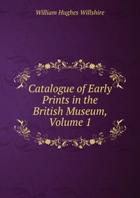 Catalogue of Early Prints in the British Museum, Volume 1