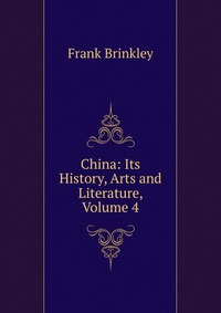 China: Its History, Arts and Literature, Volume 4