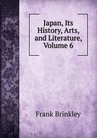 Japan, Its History, Arts, and Literature, Volume 6