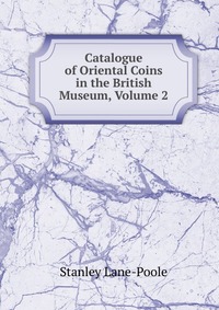 Catalogue of Oriental Coins in the British Museum, Volume 2