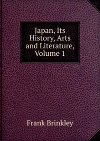 Japan, Its History, Arts and Literature, Volume 1