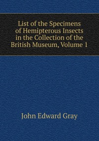 List of the Specimens of Hemipterous Insects in the Collection of the British Museum, Volume 1