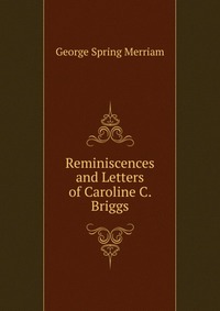 Reminiscences and Letters of Caroline C. Briggs