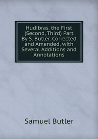 Hudibras. the First (Second, Third) Part By S. Butler. Corrected and Amended, with Several Additions and Annotations