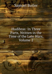 Hudibras: In Three Parts, Written in the Time of the Late Wars, Volume 2