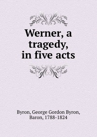 Werner, a tragedy, in five acts