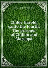 Childe Harold, canto the fourth, The prisoner of Chillon and Mazeppa