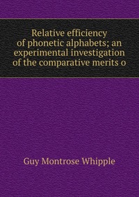 Relative efficiency of phonetic alphabets; an experimental investigation of the comparative merits o