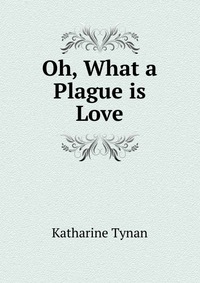 Oh, What a Plague is Love