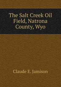 The Salt Creek Oil Field, Natrona County, Wyo