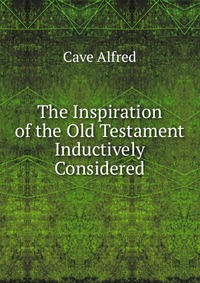 The Inspiration of the Old Testament Inductively Considered