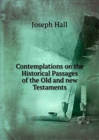 Contemplations on the Historical Passages of the Old and new Testaments