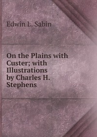 On the Plains with Custer; with Illustrations by Charles H. Stephens