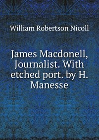 James Macdonell, Journalist. With etched port. by H. Manesse