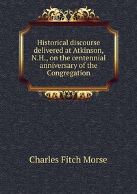 Historical discourse delivered at Atkinson, N.H., on the centennial anniversary of the Congregation