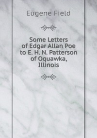 Some Letters of Edgar Allan Poe to E. H. N. Patterson of Oquawka, Illinois