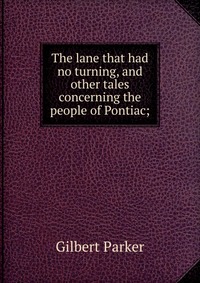 The lane that had no turning, and other tales concerning the people of Pontiac;