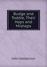 Budge and Toddie, Their Haps and Mishaps