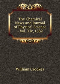 The Chemical News and Journal of Physical Science - Vol. Xlv, 1882