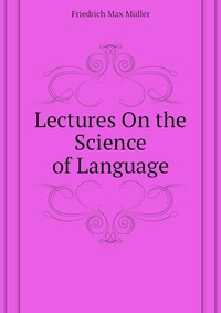 Lectures On the Science of Language