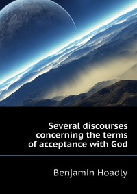 Several discourses concerning the terms of acceptance with God