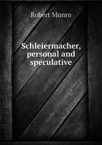 Schleiermacher, personal and speculative