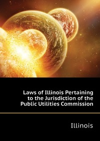 Laws of Illinois Pertaining to the Jurisdiction of the Public Utilities Commission