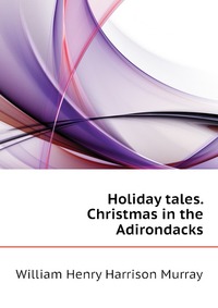 Holiday tales. Christmas in the Adirondacks