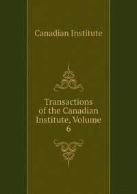 Transactions of the Canadian Institute, Volume 6