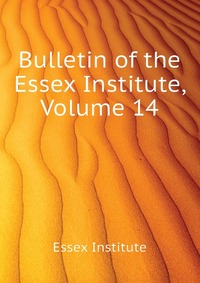 Bulletin of the Essex Institute, Volume 14