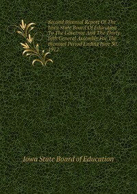 Second Biennial Report Of The Iowa State Board Of Education To The Governor And The Thirty-fifth General Assembly For The Biennial Period Ending June 30, 1912