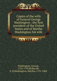 Copies of the wills of General George Washington