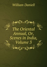 The Oriental Annual, Or, Scenes in India, Volume 3