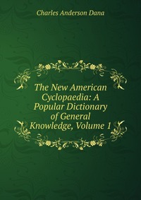 The New American Cyclopaedia: A Popular Dictionary of General Knowledge, Volume 1