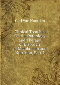 Clinical Treatises On the Pathology and Therapy of Disorders of Metabolism and Nutrition, Part 7