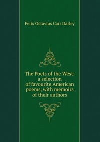 The Poets of the West: a selection of favourite American poems, with memoirs of their authors