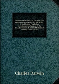 Studies in the Theory of Descent: The Origin of the Markings of Caterpillars. 2. On Phyletic Parallelism in Metamorphic Species. 3. the Transformation . 4. On the Mechanical Conception of Nat