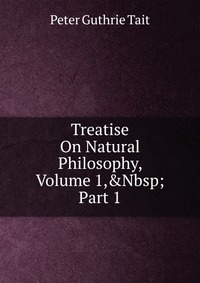 Treatise On Natural Philosophy, Volume 1,&Nbsp;Part 1