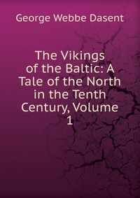 The Vikings of the Baltic: A Tale of the North in the Tenth Century, Volume 1