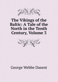 The Vikings of the Baltic: A Tale of the North in the Tenth Century, Volume 3