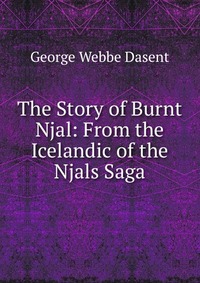 The Story of Burnt Njal: From the Icelandic of the Njals Saga