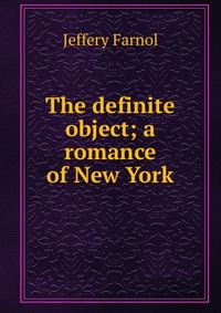 The definite object; a romance of New York