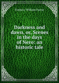 Darkness and dawn, or, Scenes in the days of Nero: an historic tale